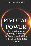 Pivotal Power: Leveraging Your Energy, Authority, Influence and Ability to Do the Impossible