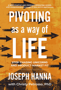 Pivoting as a Way of Life: Stop Chasing Unicorns And Product-Market Fit