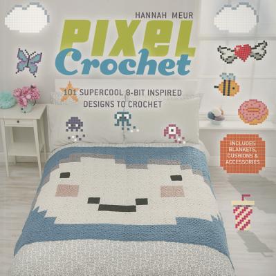 Pixel Crochet: 101 Supercool 8-Bit Inspired Designs to Crochet - Meur, Hannah