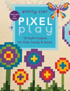 Pixel Play: 15 Quilt Projects for Kids, Family & Home - Cier, Emily