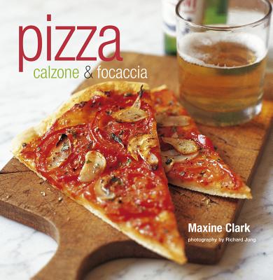 Pizza: Calzone & Focaccia - Clark, Maxine, and Jung, Richard G (Photographer)