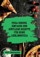 Pizza-Genuss: Einfache und kstliche Rezepte f?r deine Lieblingspizza.: Mit 10 Teigsorten und 100 Pizzavarianten!