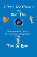 Pizza, Ice Cream and Star Trek: Plus a Few Other Stories to Tweak Your Imagination