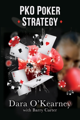 PKO Poker Strategy: How to adapt to Bounty and Progressive Knockout online poker tournaments - Carter, Barry, and O'Kearney, Dara