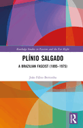 Plnio Salgado: A Brazilian Fascist (1895-1975)