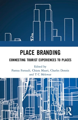 Place Branding: Connecting Tourist Experiences to Places - Foroudi, Pantea (Editor), and Mauri, Chiara (Editor), and Dennis, Charles (Editor)