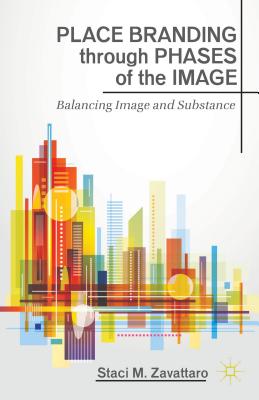 Place Branding Through Phases of the Image: Balancing Image and Substance - Zavattaro, S