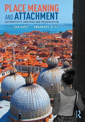 Place Meaning and Attachment: Authenticity, Heritage and Preservation - Kopec, Dak (Editor), and Bliss, AnnaMarie (Editor)