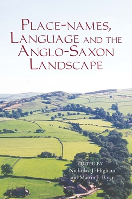 Place-names, Language and the Anglo-Saxon Landscape - Higham, Nicholas J. (Editor), and Ryan, Martin J. (Contributions by), and Rumble, Alexander R. (Contributions by)