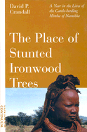 Place of Stunted Ironwood Trees: A Year in the Life of the Cattle-Herding Himba of Namibia