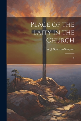 Place of the Laity in the Church: 8 - Sparrow-Simpson, W J 1859-1952