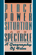 Place, Power, Situation and Spectacle: A Geography of Film