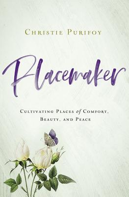 Placemaker: Cultivating Places of Comfort, Beauty, and Peace - Purifoy, Christie
