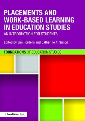 Placements and Work-based Learning in Education Studies: An introduction for students - Hordern, Jim (Editor), and Simon, Catherine (Editor)