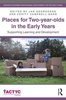 Places for Two-year-olds in the Early Years: Supporting Learning and Development - Georgeson, Jan (Editor), and Campbell-Barr, Verity (Editor)