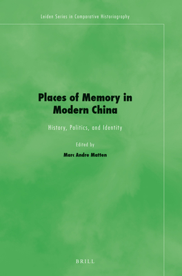 Places of Memory in Modern China: History, Politics, and Identity - Matten, Marc Andre (Editor)