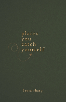 Places You Catch Yourself - Sharp, Laura