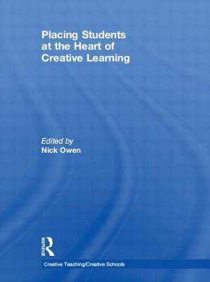 Placing Students at the Heart of Creative Learning - Owen, Nick (Editor)