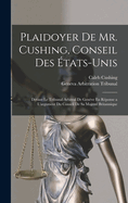 Plaidoyer de Mr. Cushing, Conseil Des Etats-Unis: Devant Le Tribunal Arbitral de Geneve En Repinse A L'Argument Du Conseil de Sa Majestie Britannique (Classic Reprint)