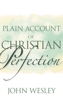 Plain Account of Christian Perfection - Wesley, John