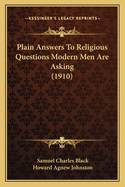 Plain Answers to Religious Questions Modern Men Are Asking (1910)