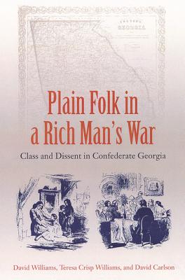 Plain Folk in a Rich Man's War: Class and Dissent in Confederate Georgia - Williams, David, Dr., BSC, PhD, and Williams, Teresa C, and Carlson, R David