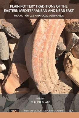 Plain Pottery Traditions of the Eastern Mediterranean and Near East: Production, Use, and Social Significance - Glatz, Claudia (Editor)