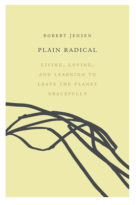 Plain Radical: Living, Loving and Learning to Leave the Planet Gracefully - Jensen, Robert, Professor