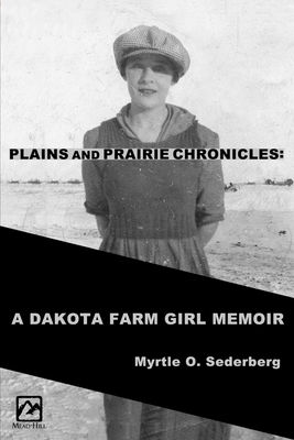 Plains and Prairie Chronicles: A Dakota Farm Girl Memoir - Janeti, Joseph (Editor), and Sederberg, Thomas W (Foreword by), and Wenjing, Zhou (Contributions by)