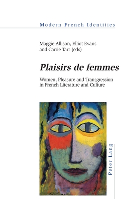 Plaisirs de femmes: Women, Pleasure and Transgression in French Literature and Culture - Khalfa, Jean, and Allison, Maggie (Editor), and Evans, Elliot (Editor)
