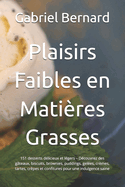 Plaisirs Faibles en Mati?res Grasses: 151 desserts d?licieux et l?gers - D?couvrez des g?teaux, biscuits, brownies, puddings, gel?es, cr?mes, tartes, cr?pes et confitures pour une indulgence saine