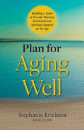 Plan for Aging Well: Building a Team to Provide Physical, Emotional, and Spiritual Support as We Age