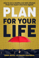 Plan for Your Life: How to Live a Healthy and Safe Lifestyle From Two Expert Insurance Agents