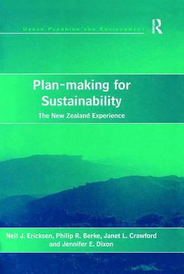 Plan-Making for Sustainability: The New Zealand Experience - Ericksen, Neil J, and Berke, Philip R, Professor, and Dixon, Jennifer E