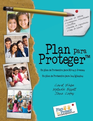 Plan para Proteger: Un plan de Protecci?n para Nios y J?venes Un plan de Protecci?n para aquellos que trabajan con ellos - Wiebe, Carol, and Bissell, Melodie, and Cates, Jane
