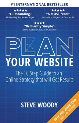 Plan Your Website: The 10 Step Guide to an Online Strategy that will Get Results - Woody, Steve, and Wakefield, Kyle (Foreword by)