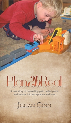 Plan2bReal: A true story of converting pain, failed plans and trauma into acceptance and love - Ginn, Jillian