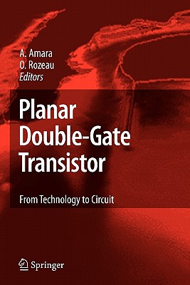 Planar Double-Gate Transistor: From Technology to Circuit - Amara, Amara (Editor), and Rozeau, Olivier (Editor)