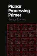 Planar Processing Primer - Anner, George E