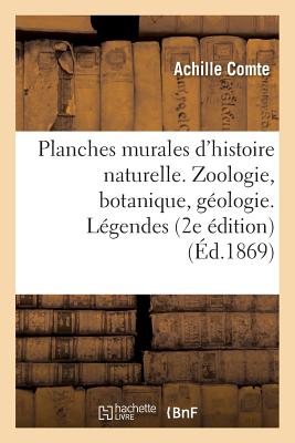 Planches Murales d'Histoire Naturelle. Zoologie, Botanique, G?ologie. L?gendes. 2e ?dition Publi?e - Comte, Achille