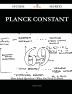 Planck Constant 69 Success Secrets - 69 Most Asked Questions on Planck Constant - What You Need to Know