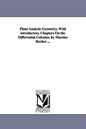 Plane Analytic Geometry, with Introductory Chapters on the Differential Calculus, by Maxime Bocher ... - Bcher, Maxime, and Bocher, Maxime
