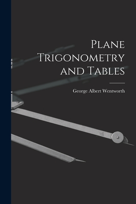 Plane Trigonometry and Tables - Wentworth, George Albert
