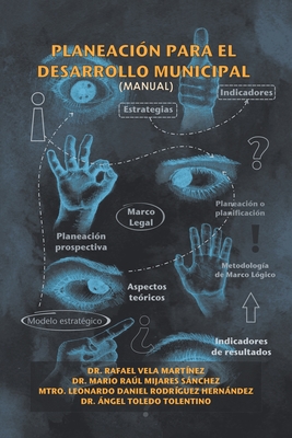 Planeacin Para El Desarrollo Municipal: (Manual) - Vela, Rafael Martnez, Dr., and Mijares, Mario Ral Snchez, Dr., and Rodrguez, Leonardo Daniel Hernndez