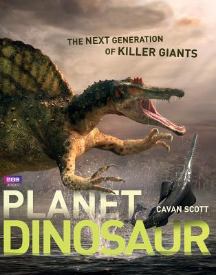 Planet Dinosaur: The Next Generation of Killer Giants - Scott, Cavan