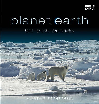 Planet Earth: The Photographs - Fothergill, Alastair