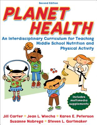 Planet Health - 2nd Edition: An Interdisciplinary Curriculum for Teaching Middle School Nutrition and Physical Activity - Carter, Jill, and Wiecha, Jean L, and Peterson, Karen E