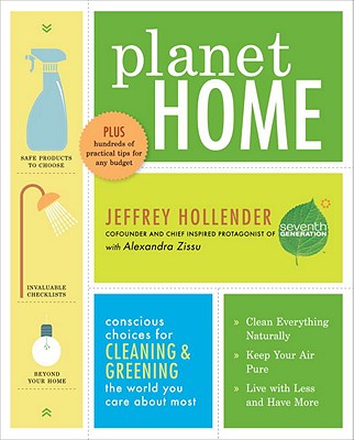 Planet Home: Conscious Choices for Cleaning and Greening the World You Care about Most - Hollender, Jeffrey, and Zissu, Alexandra