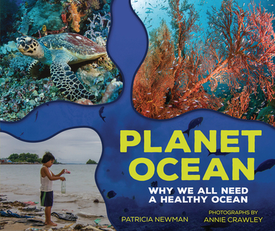 Planet Ocean: Why We All Need a Healthy Ocean - Newman, Patricia, and Crawley, Annie (Photographer)
