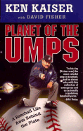 Planet of the Umps: A Baseball Life from Behind the Plate - Kaiser, Ken, and Fisher, David